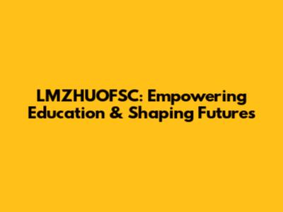 LMZHUOFSC: Empowering Education & Shaping Futures