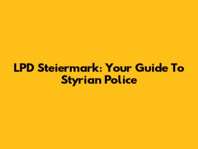 LPD Steiermark: Your Guide To Styrian Police