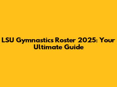LSU Gymnastics Roster 2025: Your Ultimate Guide