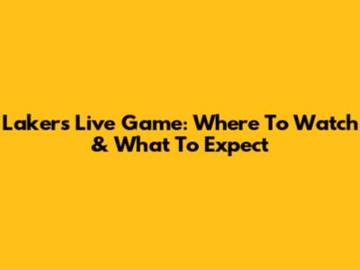 Lakers Live Game: Where To Watch & What To Expect