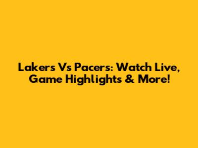 Lakers Vs Pacers: Watch Live, Game Highlights & More!