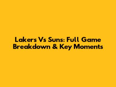 Lakers Vs Suns: Full Game Breakdown & Key Moments