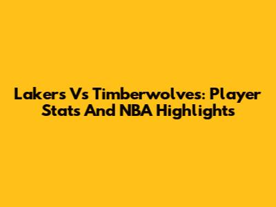 Lakers Vs Timberwolves: Player Stats And NBA Highlights