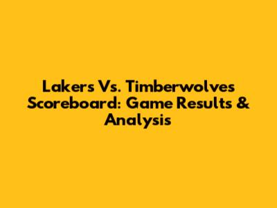 Lakers Vs. Timberwolves Scoreboard: Game Results & Analysis