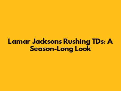 Lamar Jackson's Rushing TDs: A Season-Long Look