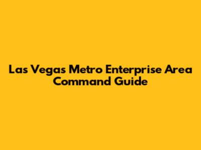 Las Vegas Metro Enterprise Area Command Guide