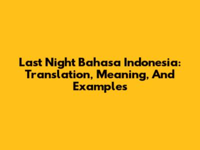 Last Night Bahasa Indonesia: Translation, Meaning, And Examples