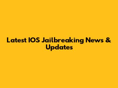 Latest IOS Jailbreaking News & Updates