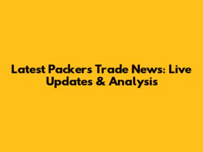 Latest Packers Trade News: Live Updates & Analysis