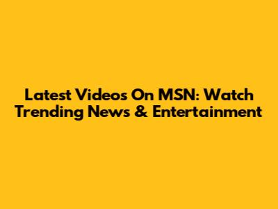 Latest Videos On MSN: Watch Trending News & Entertainment
