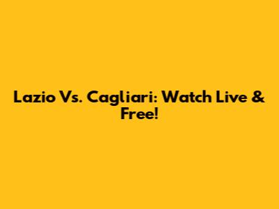Lazio Vs. Cagliari: Watch Live & Free!