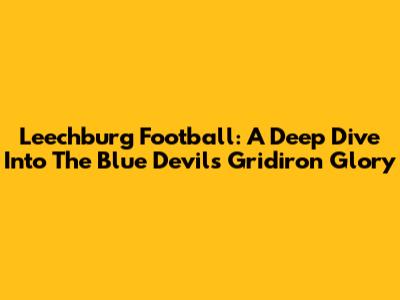 Leechburg Football: A Deep Dive Into The Blue Devils Gridiron Glory