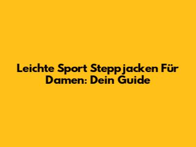 Leichte Sport Steppjacken Für Damen: Dein Guide