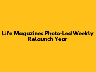 Life Magazine's Photo-Led Weekly Relaunch Year