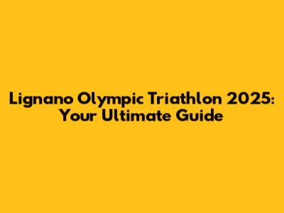 Lignano Olympic Triathlon 2025: Your Ultimate Guide