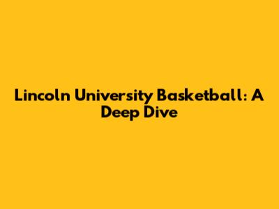 Lincoln University Basketball: A Deep Dive