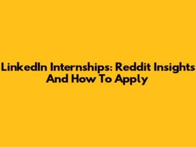 LinkedIn Internships: Reddit Insights And How To Apply