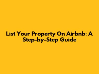 List Your Property On Airbnb: A Step-by-Step Guide