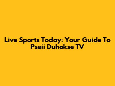 Live Sports Today: Your Guide To Pseii Duhokse TV