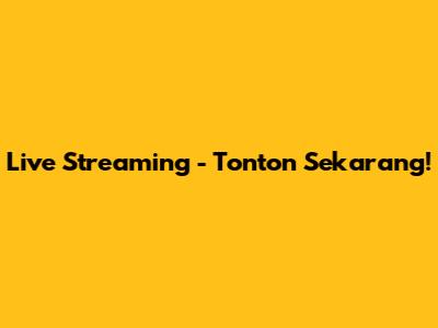 Live Streaming - Tonton Sekarang!