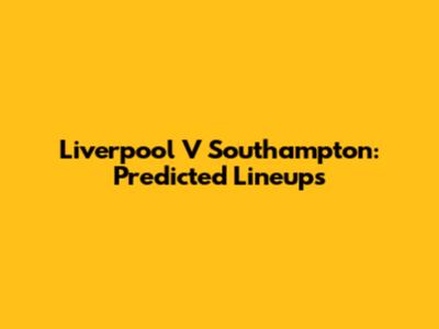Liverpool V Southampton: Predicted Lineups