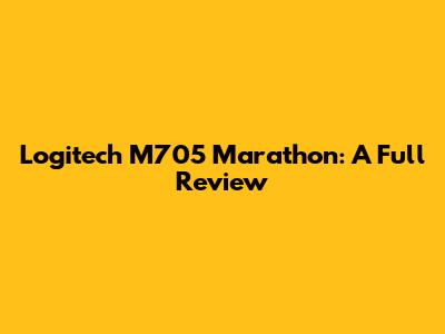 Logitech M705 Marathon: A Full Review
