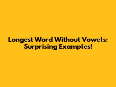 Longest Word Without Vowels: Surprising Examples!