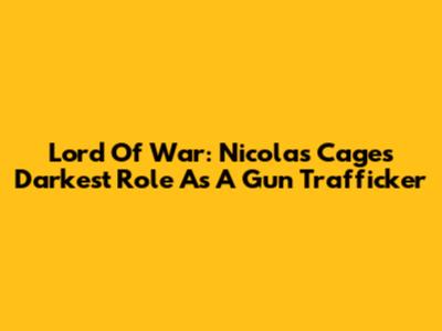 Lord Of War: Nicolas Cage's Darkest Role As A Gun Trafficker