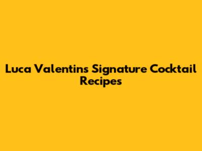 Luca Valentin's Signature Cocktail Recipes