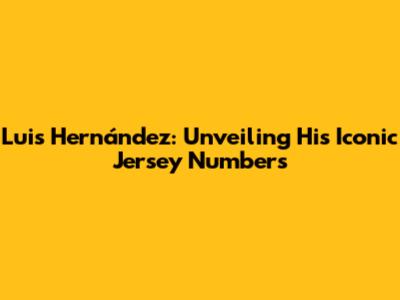 Luis Hernández: Unveiling His Iconic Jersey Numbers