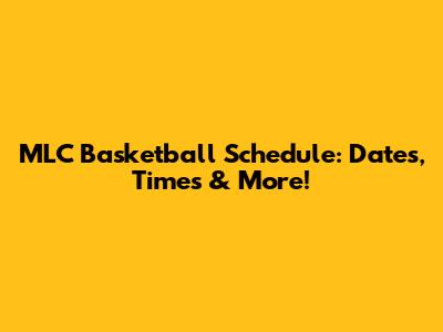 MLC Basketball Schedule: Dates, Times & More!
