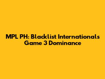 MPL PH: Blacklist International's Game 3 Dominance