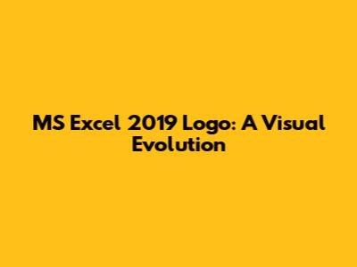 MS Excel 2019 Logo: A Visual Evolution