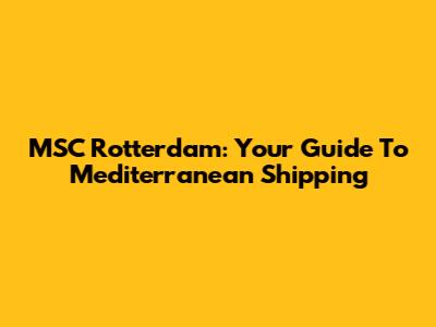 MSC Rotterdam: Your Guide To Mediterranean Shipping