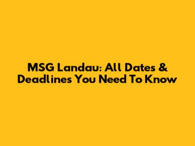 MSG Landau: All Dates & Deadlines You Need To Know