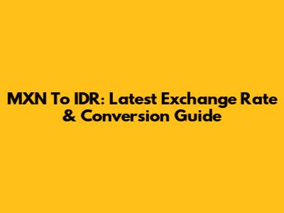 MXN To IDR: Latest Exchange Rate & Conversion Guide