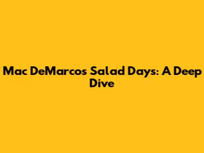 Mac DeMarco's Salad Days: A Deep Dive