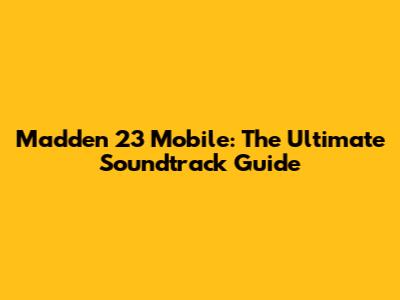 Madden 23 Mobile: The Ultimate Soundtrack Guide
