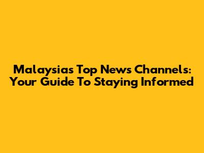 Malaysia's Top News Channels: Your Guide To Staying Informed