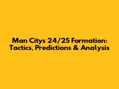 Man City's 24/25 Formation: Tactics, Predictions & Analysis