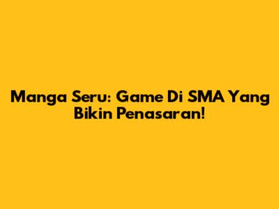 Manga Seru: Game Di SMA Yang Bikin Penasaran!