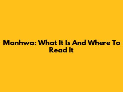 Manhwa: What It Is And Where To Read It