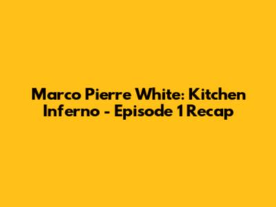 Marco Pierre White: Kitchen Inferno - Episode 1 Recap