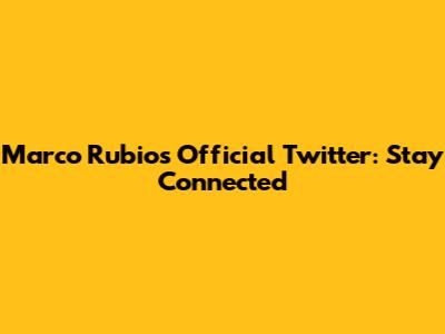 Marco Rubio's Official Twitter: Stay Connected