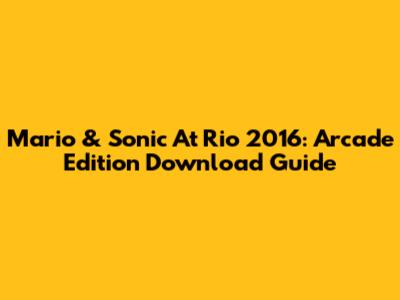 Mario & Sonic At Rio 2016: Arcade Edition Download Guide