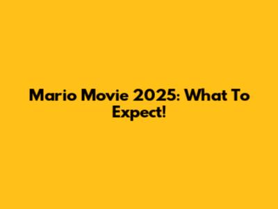 Mario Movie 2025: What To Expect!