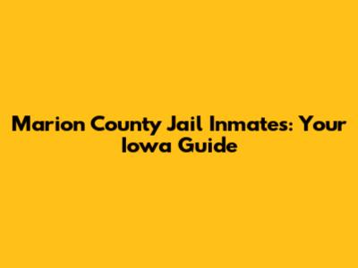 Marion County Jail Inmates: Your Iowa Guide