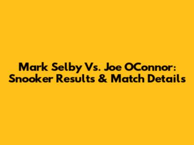 Mark Selby Vs. Joe O'Connor: Snooker Results & Match Details