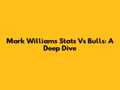 Mark Williams' Stats Vs Bulls: A Deep Dive