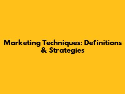 Marketing Techniques: Definitions & Strategies